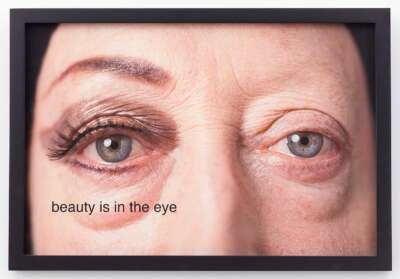 beauty is in the eye (2014) by  Martha Wilson
Pigmented ink print on canson rag photographique, Edition 5/5 + 2AP, 16 x 24 inches Courtesy of the Artist and P.P.O.W. New York